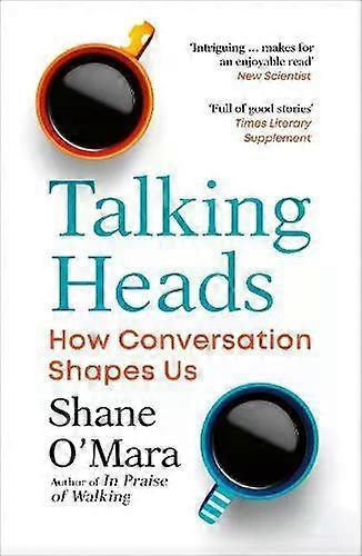 Talking Heads How Conversation Shapes Us - Shane O'Mara