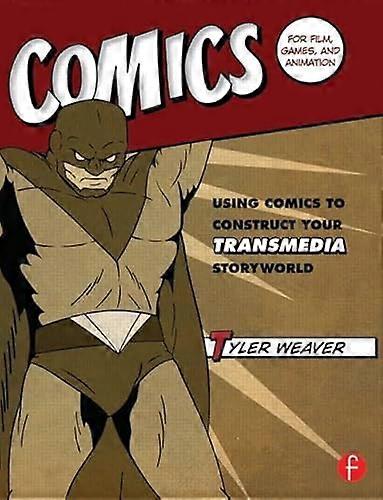 Comics for Film Games and Animation: Using Comics to Construct Your Transmedia Storyworld