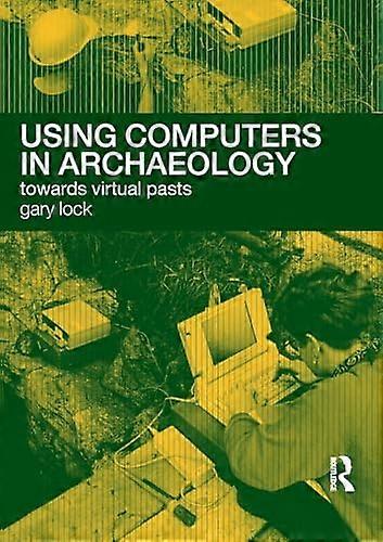 Using Computers in Archaeology Towards Virtual Pasts