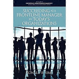 Succeeding As A Frontline Manager In Today's Organizations - Sims, Ronald, R