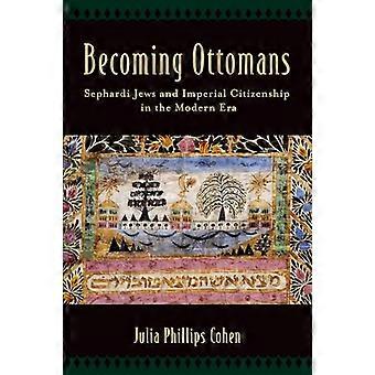 Becoming Ottomans Sephardi Jews and Imperial Citizenship in the Modern Era