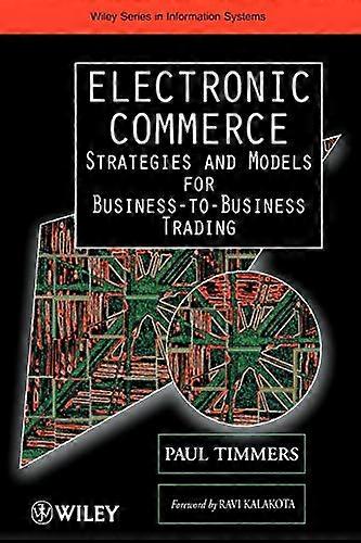 Electronic Commerce: Strategies and Models for Business to Business Trading