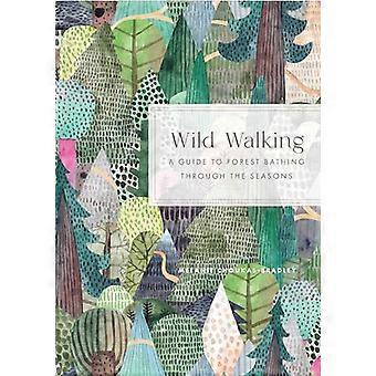 Wild Walking A Guide to Forest Bathing through the Seasons