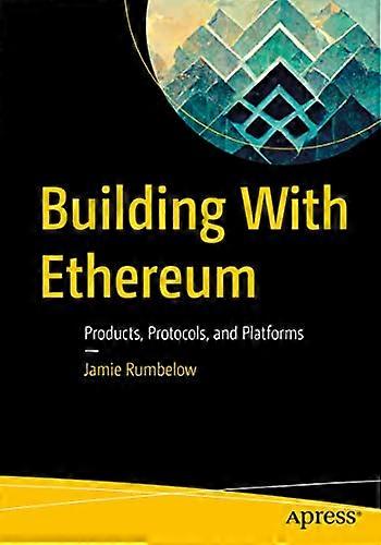 Building With Ethereum: Products, Protocols, and Platforms