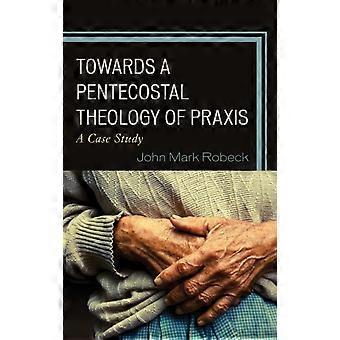 Em direção a uma teologia pentecostal da práxis: um estudo de caso - John Mark Robeck - Capa dura - livro em inglês