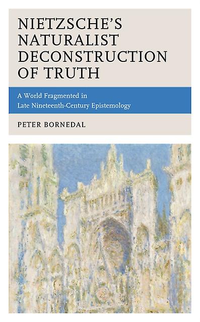 Nietzsches Naturalist Deconstruction Of Truth by Peter Bornedal Paperback Book