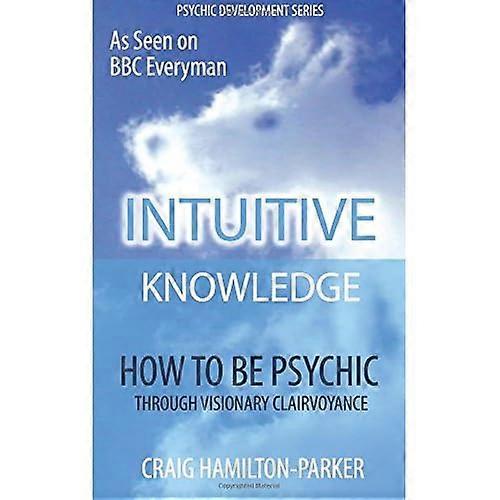 Psychic Development: Intuitive Knowledge: How to Be Psychic Through Visionary Clairvoyance