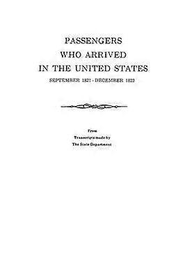 Passengers Who Arrived in the United States September 1821December 1823 from Transcripts by the State Department