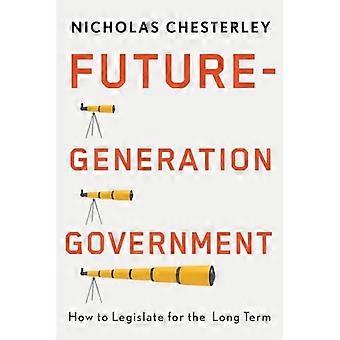 Future-Generation Government : How to Legislate for the Long Term