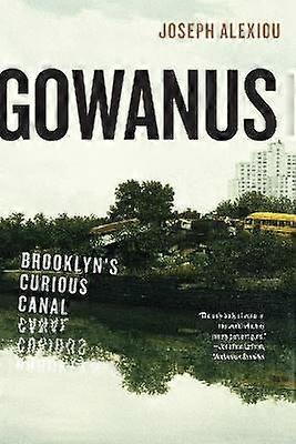 Gowanus - Brooklyn`s Curious Canal