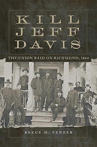 Kill Jeff Davis: The Union Raid on Richmond 1864