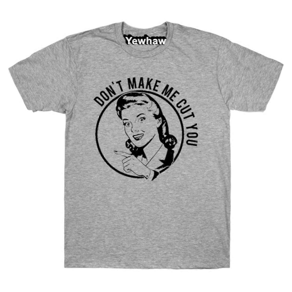Don't Make Me Cut You T-shirt Sarcastic Tee
