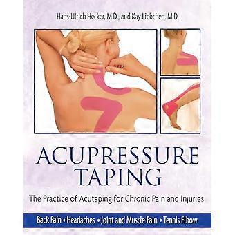 Acupressure Taping The Practice of Acutaping for Chronic Pain and Injuries