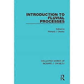 Introduction aux processus fluviaux (Collected Works of Richard J. Chorley)