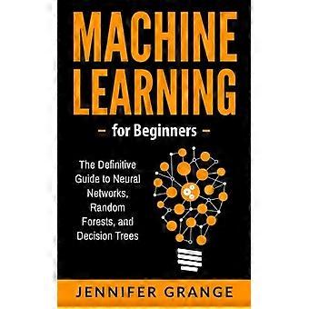 Machine Learning voor beginners: de definitieve gids voor neurale netwerken, willekeurige bossen en beslisbomen