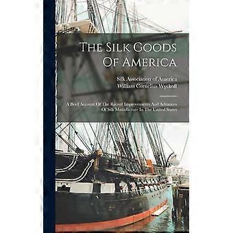 The Silk Goods Of America A Brief Account Of The Recent Improvements And Advance - William Cornelius Wyckoff - Hardcover - English Book - History