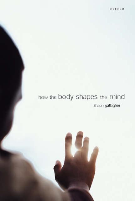 How The Body Shapes The Mind by Gallagher & Shaun Department of Philosophy & University of Central Florida Paperback