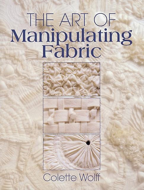 Art Of Manipulating Fabric by Collette Wolff Paperback