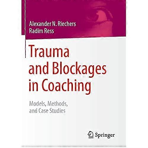 Trauma and Blockages in Coaching: Models, Methods, and Case Studies