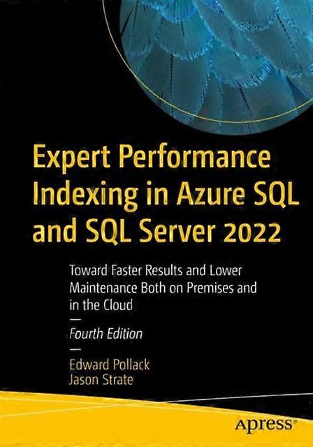Expert Performance Indexing In Azure Sql And Sql Server 2022 Toward Faster Resul - Edward Pollack
