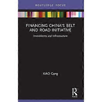 Financing China's Belt And Road Initiative Investments And Infrastructure - XIAO Gang