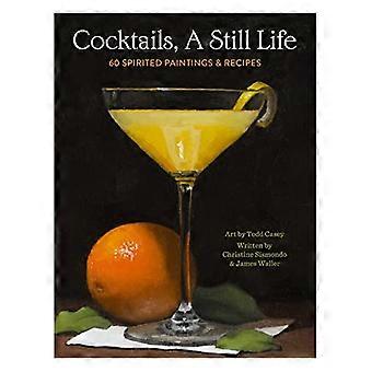 Cocktails, ein Stillleben: 60 temperamentvolle Gemälde & Rezepte