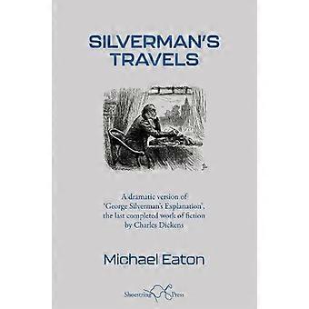 Silvermans Travels A dramatic version of George Silvermans Explanation the last completed work of fiction by Charles Dickens