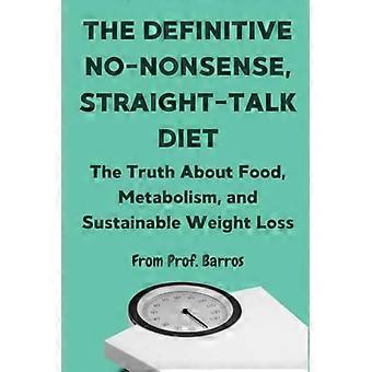 Le régime définitif, sans chichis et sans détour : la vérité sur l’alimentation, le métabolisme et la perte de poids durable