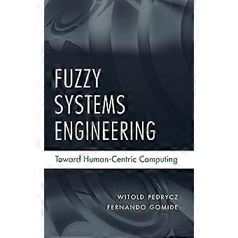 Fuzzy Systems Engineering Toward Human Centric Computing