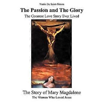 The passion and the glory the greatest love story ever lived the story of mary magdalene the woman who loved jesus
