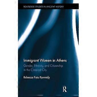 Mulheres Imigrantes em Atenas: Gênero, Etnia e Cidadania na Atenas Clássica - Rebecca Futo Kennedy - Brochura - Livro em Inglês - História