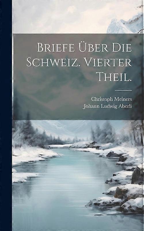 Briefe Ber Die Schweiz. Vierter Theil