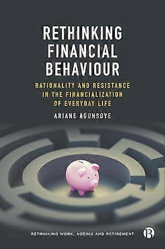 Rethinking Financial Behaviour by Agunsoye, Ariane Goldsmiths, University of London Hardback Book
