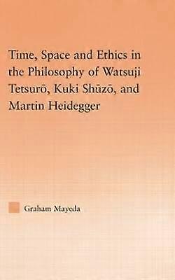 Time Space and Ethics in the Thought of Martin Heidegger Watsuji Tetsuro and Kuki Shuzo