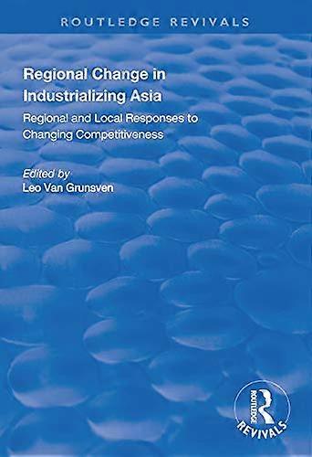Regional Change in Industrializing Asia: Regional and Local Responses to Changing Competitiveness
