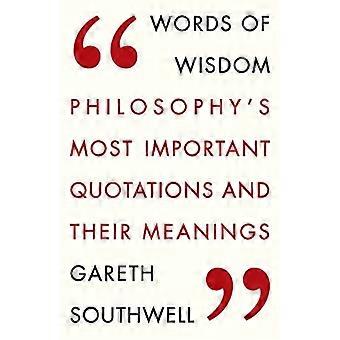 Words of Wisdom Philosophys Most Important Quotations and Their Meaning