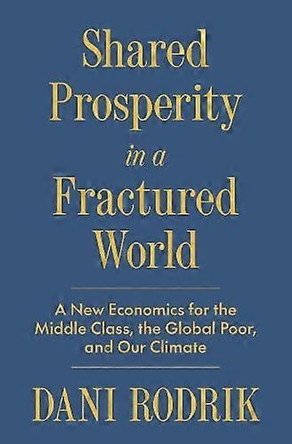 Shared Prosperity In A Fractured World by Dani Rodrik Hardback Book