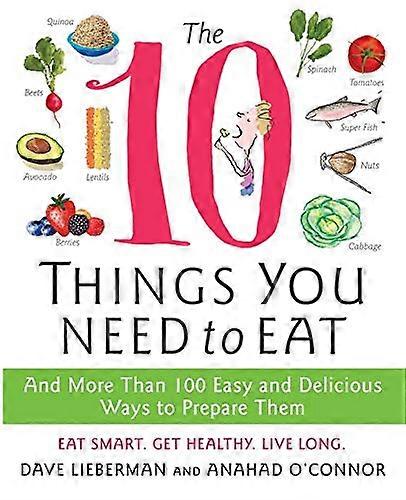 Le 10 cose che devi mangiare: e 100 modi per prepararle