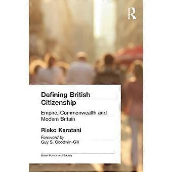 Het definiëren van Brits Burgerschap: Imperium, Commonwealth en Modern Groot-Brittannië (Britse Politiek en Maatschappij) [Geïllustreerd]