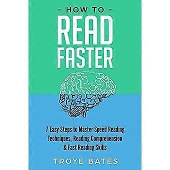 How to Read Faster: 7 Easy Steps to Master Speed Reading Techniques, Reading Comprehension & Fast Reading Skills