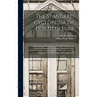 The standard cyclopedia of horticulture a discussion for the amateur, and the professional and commercial grower, of the kinds, characteristics and me