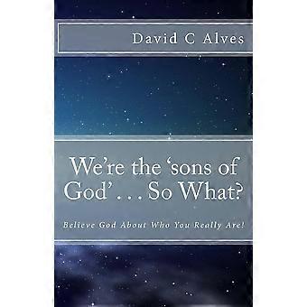 We're The 'sons Of God'. So What Believe God About Who You Really Are - David C. Alves - Paperback - en Book