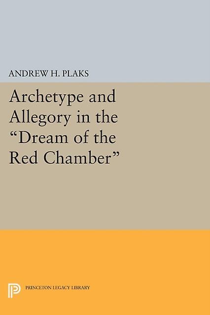 Archetype And Allegory In The Dream Of The Red Chamber by Andrew H. Plaks Paperback