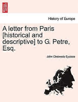 A letter from Paris historical and descriptive to G Petre Esq