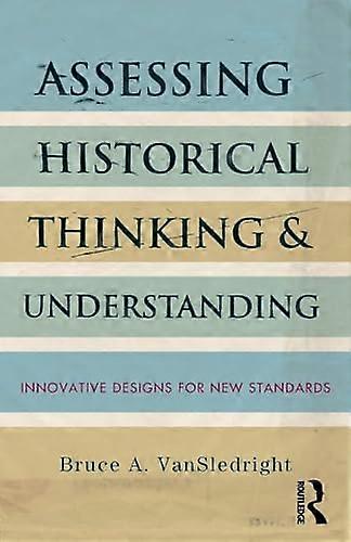 Assessing Historical Thinking and Understanding: Innovative Designs for New Standards