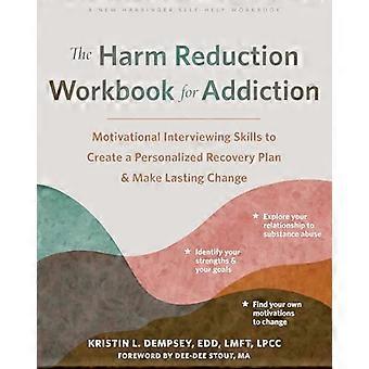 The Harm Reduction Workbook for Addiction Motivational Interviewing Skills to Create a Personalized Recovery Plan and Make Lasting Change