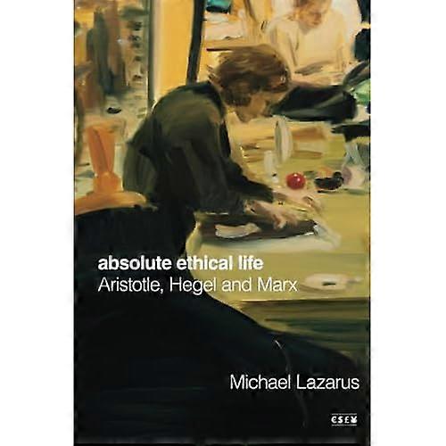 Absolute Ethical Life : Aristotle, Hegel and Marx