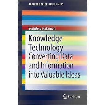 Knowledge Technology Converting Data And Information Into Valuable Ideas - Yoshiteru Nakamori