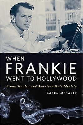 Când Frankie a mers la Hollywood - Frank Sinatra și identitatea masculină americană
