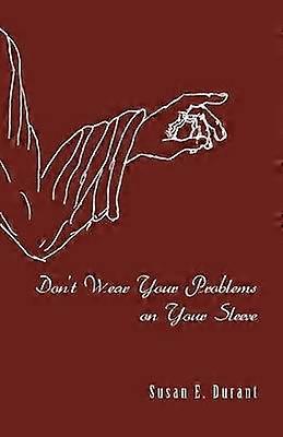 Don't Wear Your Problems on Your Sleeve